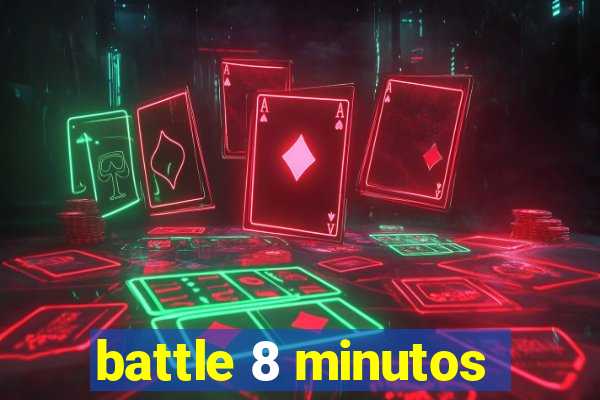 battle 8 minutos